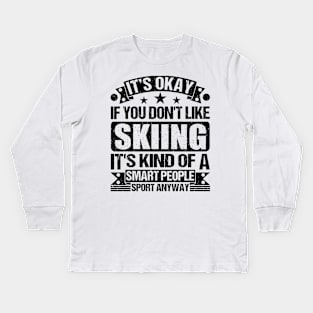 Skiing Lover It's Okay If You Don't Like Skiing It's Kind Of A Smart People Sports Anyway Kids Long Sleeve T-Shirt